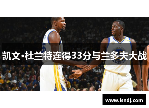 凯文·杜兰特连得33分与兰多夫大战